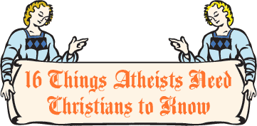 16 Things Atheists Need Christians to Know