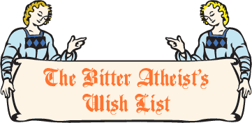 The Bitter Atheist's Wish List